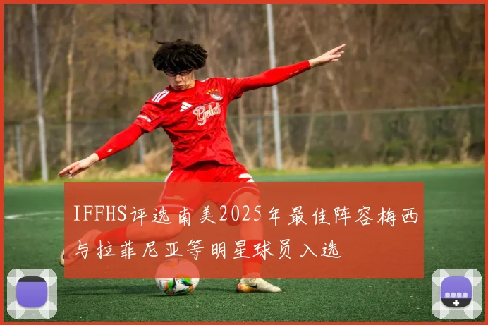 IFFHS评选南美2025年最佳阵容梅西与拉菲尼亚等明星球员入选